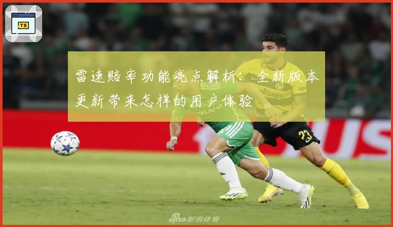 雷速赔率功能亮点解析:全新版本更新带来怎样的用户体验