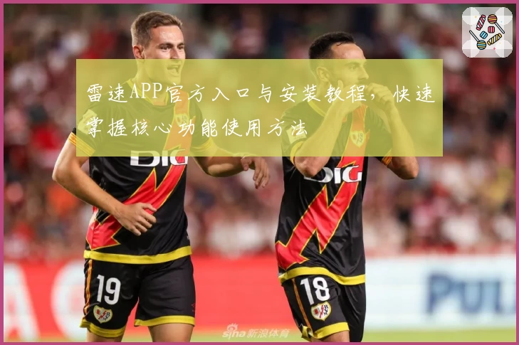 雷速APP官方入口与安装教程，快速掌握核心功能使用方法