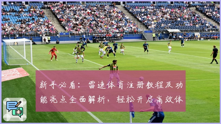 新手必看：雷速体育注册教程及功能亮点全面解析，轻松开启高效体育数据之旅