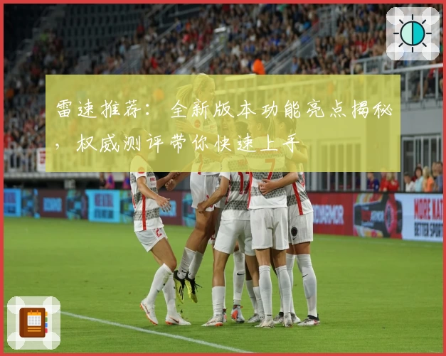 雷速推荐：全新版本功能亮点揭秘，权威测评带你快速上手