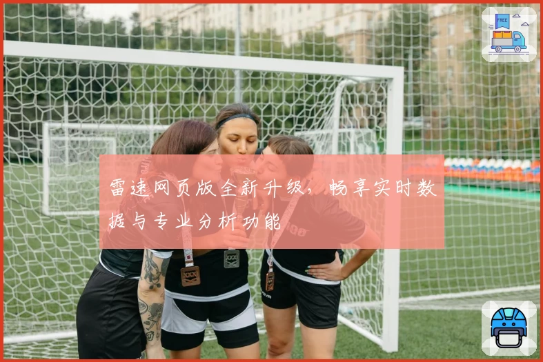 雷速网页版全新升级，畅享实时数据与专业分析功能