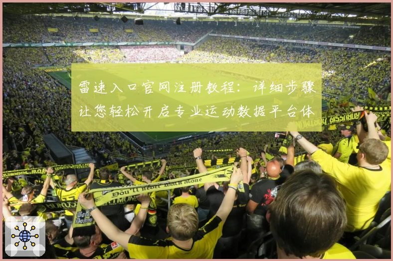 雷速入口官网注册教程：详细步骤让您轻松开启专业运动数据平台体验