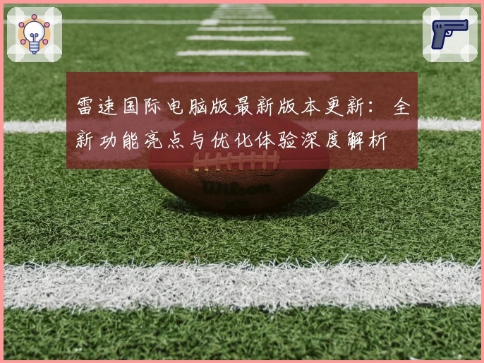 雷速国际电脑版最新版本更新：全新功能亮点与优化体验深度解析