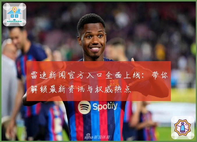 雷速新闻官方入口全面上线：带你解锁最新资讯与权威热点